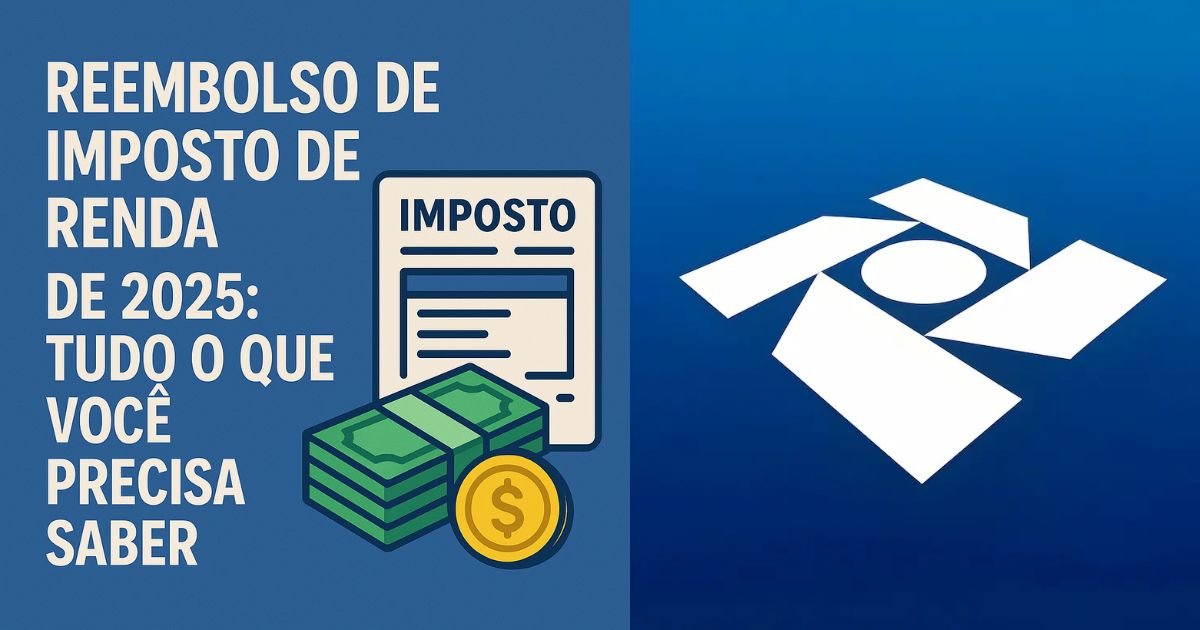Reembolso de Imposto de Renda de 2025: Tudo o que Você Precisa Saber