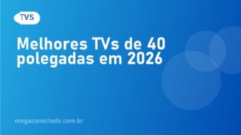 Melhores TVs de 40 Polegadas em 2026: Modelos Custo-Benefício