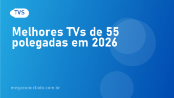 Melhores TVs de 55 Polegadas em 2026: Ranking das Melhores Opções