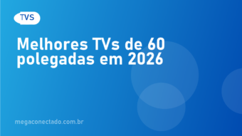 Melhores TVs de 60 Polegadas em 2026: Modelos 4K que Valem a Pena