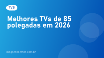 Melhores TVs de 85 Polegadas em 2026: Vale a Pena Comprar uma Tela Grande?